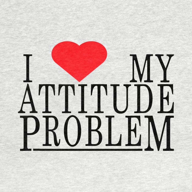 i love my attitude problem by darkARTprint